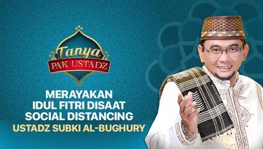 Tanya Pak Ustadz : Subki Al-Bughury - Merayakan Idul Fitri Disaat Social Distancing