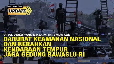Liputan6 Update: Tidak Benar Video Darurat Keamanan Nasional TNI Dikerahkan Amankan Bawaslu