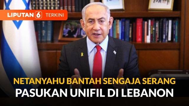 Bantahan Netanyahu Saat Israel Dituduh Sengaja Serang Pasukan UNIFIL di Lebanon | Liputan 6