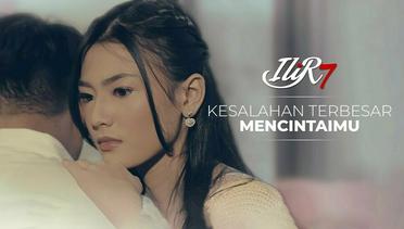 ILIR7 - Kesalahan Terbesar Mencintaimu (Official Music Video)