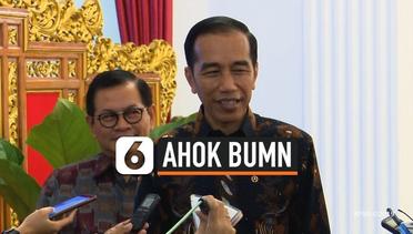 Jokowi Sebut Ahok Bisa Duduki Posisi Direksi atau Komisaris BUMN