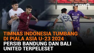 Timnas Indonesia Tumbang di Piala Asia U-23 2024, Persib Bandung dan Bali United Terpeleset