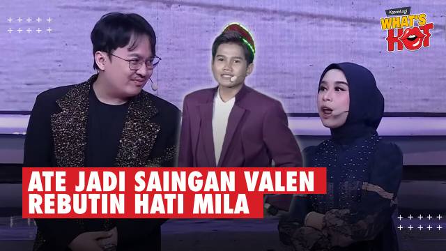 WAH GAWAT! Valen Jadi Punya Saingan Gara-Gara Ate Juga Naksir Mila Tapi