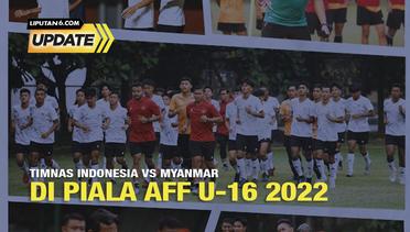 Liputan6 Update: Timnas Indonesia vs Myanmar di Piala AFF U-16 2022