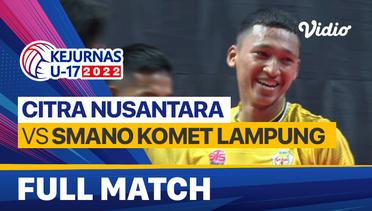 Full Match | Putra: Citra Nusantara vs Smano Komet Lampung | Kejurnas Bola Voli Antarklub U-17 2022