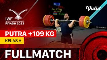 Full Match | Putra +109 kg - Kelas A | IWF World Championships 2023
