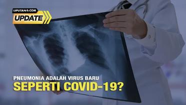 Liputan6 Update: Pneumonia adalah Virus Baru Seperti Covid-19