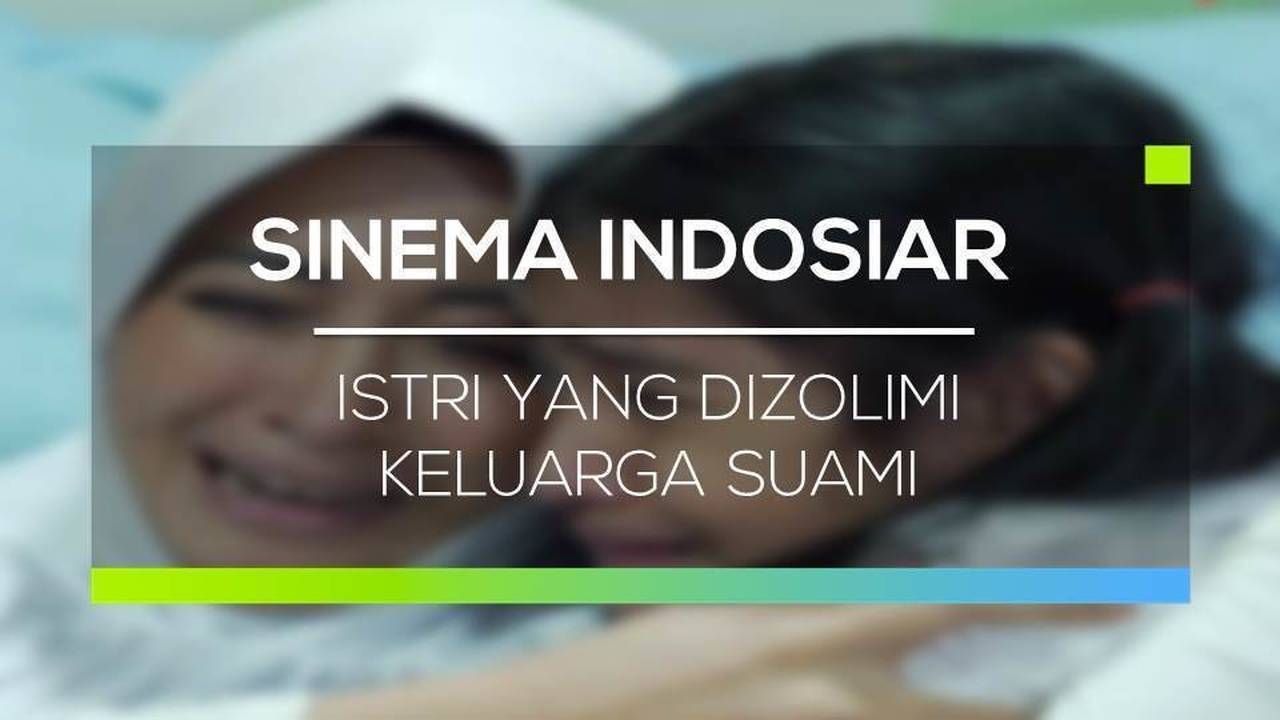 Sinema Indosiar Istri Yang Dizolimi Keluarga Suami Full Movie Vidio 