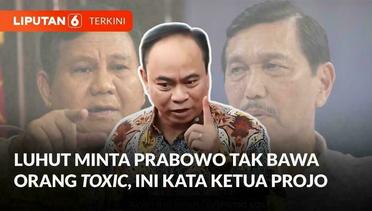 Soal Luhut Minta Prabowo Tak Bawa Orang Toxic ke Pemerintahannya, Ini Kata Ketua Projo | Liputan 6