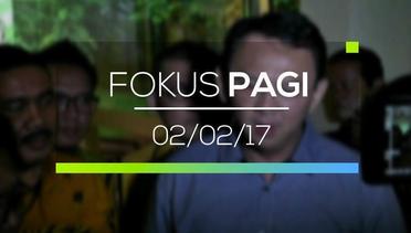 Fokus Pagi - 02/02/17