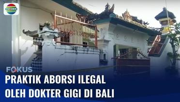 Polisi Ungkap Praktik Aborsi Ilegal oleh Dokter Gigi di Bali | Fokus
