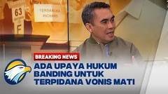 BREAKING NEWS - Upaya Hukum Banding Bagi Terpidana Vonis Mati