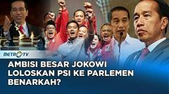 JOKOWI BERAMBISI BESAR LOLOSKAN PSI KE PARLEMEN?