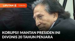 Terbukti Terima Suap Pembangunan Jalan, Mantan Presiden Peru Divonis 20 Tahun Penjara | Liputan 6