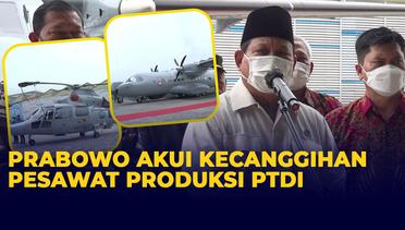 Menhan Prabowo Subianto  Akui Kecanggihan Pesawat Produksi PTDI