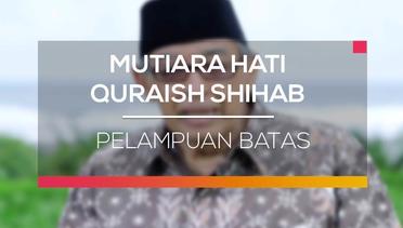 Mutiara Hati Quraish Shihab - Pelampuan Batas