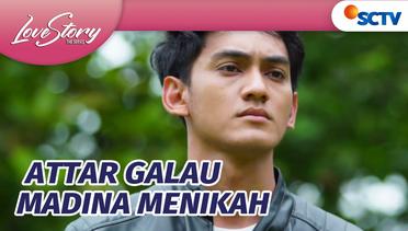Attar Galau, Madina Menikah Besok | Love Story The Series Episode 513 dan 514