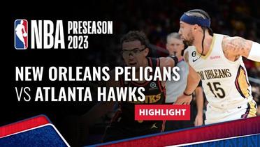 New Orleans Pelicans vs Atlanta Hawks - Highlights | NBA Preseason 2023