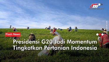 Momentum Presidensi G20, Peluang Tingkatkan Pertanian Indonesia | Flash News