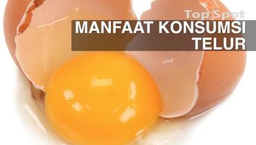 TOP SPOT: 6 Manfaat Telur yang Tidak Bisa Diremehkan