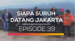 Siapa Suruh Datang Jakarta - Episode 39