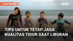Simak Tips Untuk Tetap Jaga Kualitas Tidur Saat Sedang Liburan