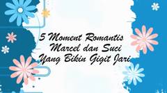 5 Momen Romantis Marcel dan Suci | Kompilasi Cinta Suci