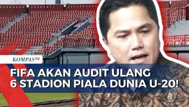 FIFA Akan Audit Ulang 6 Stadion Piala Dunia U-20, Erick Thohir & PSSI Gerak Cepat!