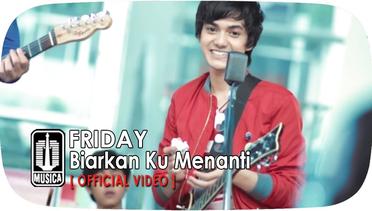 FRIDAY - Biarkan Ku Menanti   (Official Video)