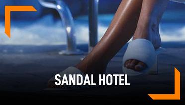 Ternyata, Sandal Hotel Harusnya Dipakai di Dalam Kamar Saja