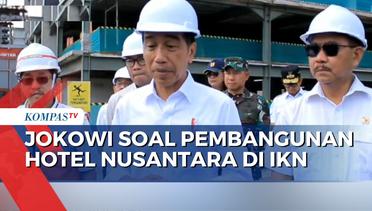 Jokowi  Lihat Perkembangan Hotel Nusantara di IKN, Yakin Agustus 2024 Sudah Selesai