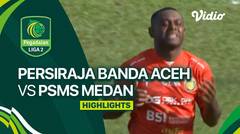 Persiraja Banda Aceh vs PSMS Medan - Highlights  | Liga 2 2023/24