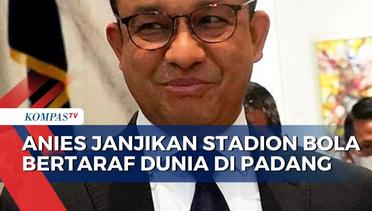 Janji Anies Jika Terpilih Jadi Presiden: Stadion Bola Bertaraf Dunia di Padang!