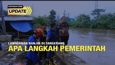 Liputan6 Update: Langganan Banjir di Tangerang, Apa Langkah Pemerintah