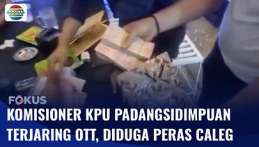 Komisioner KPU Padangsidimpuan Terjaring OTT, Diduga Peras Caleg | Fokus