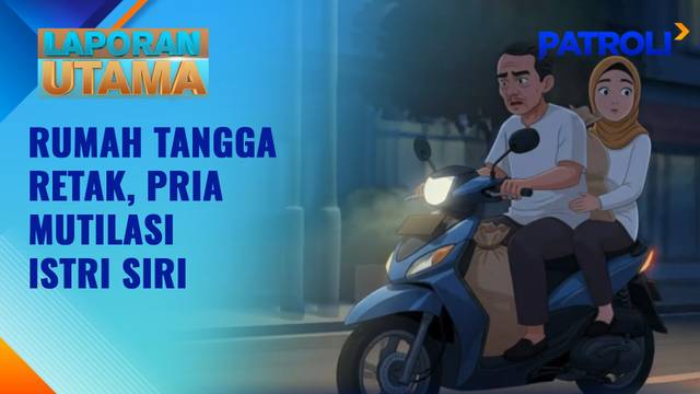Laporan Utama: Rumah Tangga Retak, Pria Mutilasi Istri Siri | Patroli