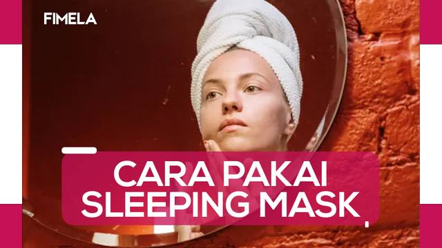 Cara Pakai Sleeping Mask yang Benar