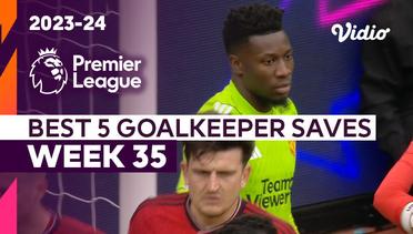 5 Aksi Penyelamatan Kiper Terbaik | Matchweek 35 | Premier League 2023/24