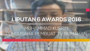 Liputan 6 Awards 2016: Muhammad Kusrin, Pengusaha Pembuat TV Rumahan