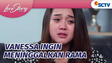Vanessa Ingin Pergi Meninggalkan Rama | Love Story The Series Episode 518