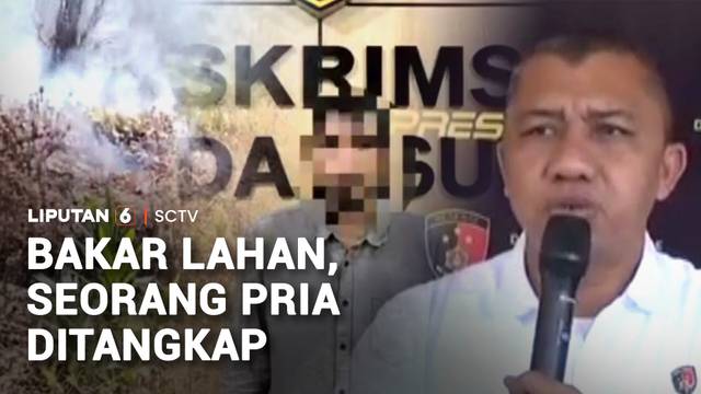 Bakar Lahan, Pria di Kolaka Timur Ditangkap Satgas Penegakan Hukum Karhutla | Liputan 6