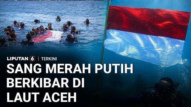Sambut HUT ke-81 RI, 27 Penyelam Kibarkan Bendera Merah Putih di Bawah Laut Aceh | Liputan 6