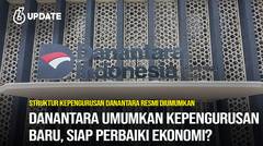 Liputan6 Update: Struktur Kepengurusan Danantara Resmi Diumumkan, Mampu Perbaiki Ekonomi?