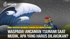 Liputan6 Update: BMKG Ingatkan Ancaman Tsunami Saat Mudik Lebaran, Apa Antisipasinya?