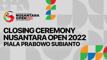 Closing Ceremony Nusantara Open Piala Prabowo Subianto 2022