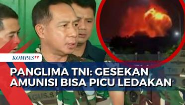 Panglima TNI Ungkap Asal Ledakan Gudang Peluru TNI AD, Sebut Amunisi Kedaluwarsa Lebih Sensitif