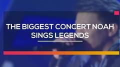 The Biggest Concert Noah - Sings Legends