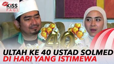 Ustadz Solmed Rayakan Ultah ke 40 di Hari Istimewa | Kiss Pagi