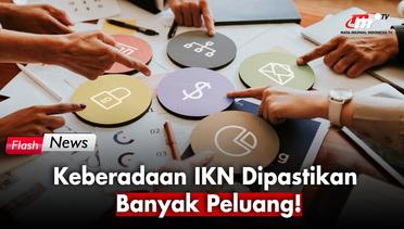 Keberadaan IKN di Kalimantan Timur Dipastikan Banyak Peluang | Flash News