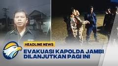 Evakuasi Kapolda Jambi Dilanjutkan Pagi Ini